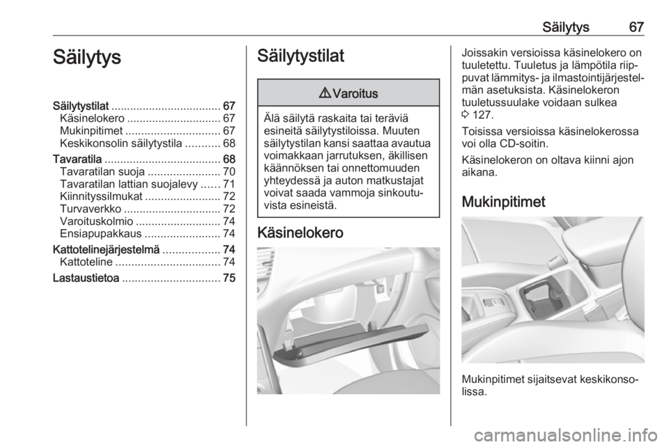 OPEL GRANDLAND X 2019.75 Ohjekirja (in Finnish) Säilytys67SäilytysSäilytystilat................................... 67
Käsinelokero .............................. 67
Mukinpitimet .............................. 67
Keskikonsolin säilytystila .... OPEL GRANDLAND X 2019.75 Ohjekirja (in Finnish) Säilytys67SäilytysSäilytystilat................................... 67
Käsinelokero .............................. 67
Mukinpitimet .............................. 67
Keskikonsolin säilytystila ....