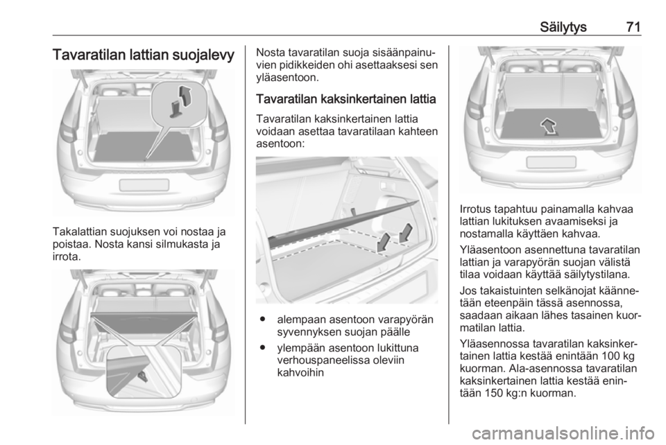 OPEL GRANDLAND X 2019.75 Ohjekirja (in Finnish) Säilytys71Tavaratilan lattian suojalevy
Takalattian suojuksen voi nostaa ja
poistaa. Nosta kansi silmukasta ja
irrota.
Nosta tavaratilan suoja sisäänpainu‐
vien pidikkeiden ohi asettaaksesi sen y OPEL GRANDLAND X 2019.75 Ohjekirja (in Finnish) Säilytys71Tavaratilan lattian suojalevy
Takalattian suojuksen voi nostaa ja
poistaa. Nosta kansi silmukasta ja
irrota.
Nosta tavaratilan suoja sisäänpainu‐
vien pidikkeiden ohi asettaaksesi sen y