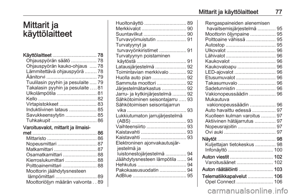 OPEL GRANDLAND X 2019.75  Ohjekirja (in Finnish) Mittarit ja käyttölaitteet77Mittarit ja
käyttölaitteetKäyttölaitteet ................................ 78
Ohjauspyörän säätö ..................78
Ohjauspyörän kauko-ohjaus  .....78
Lämmit