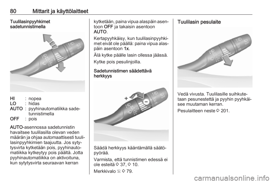 OPEL GRANDLAND X 2019.75  Ohjekirja (in Finnish) 80Mittarit ja käyttölaitteetTuulilasinpyyhkimet
sadetunnistimellaHI:nopeaLO:hidasAUTO:pyyhinautomatiikka sade‐
tunnistimellaOFF:pois
AUTO -asennossa sadetunnistin
havaitsee tuulilasilla olevan ved