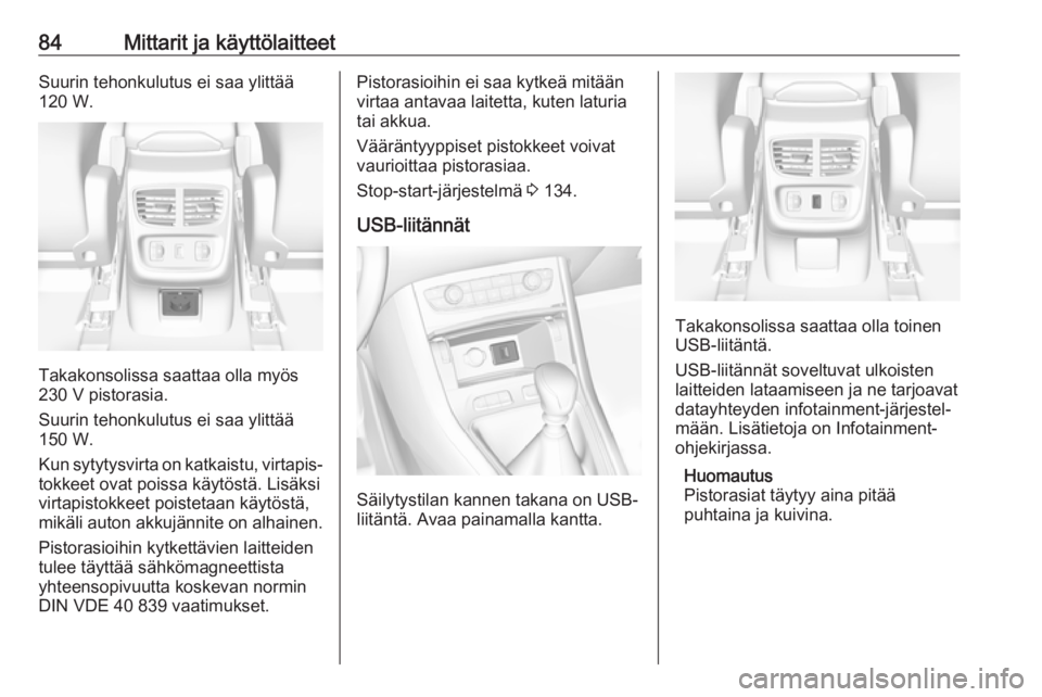 OPEL GRANDLAND X 2019.75  Ohjekirja (in Finnish) 84Mittarit ja käyttölaitteetSuurin tehonkulutus ei saa ylittää
120 W.
Takakonsolissa saattaa olla myös
230 V pistorasia.
Suurin tehonkulutus ei saa ylittää
150 W.
Kun sytytysvirta on katkaistu,