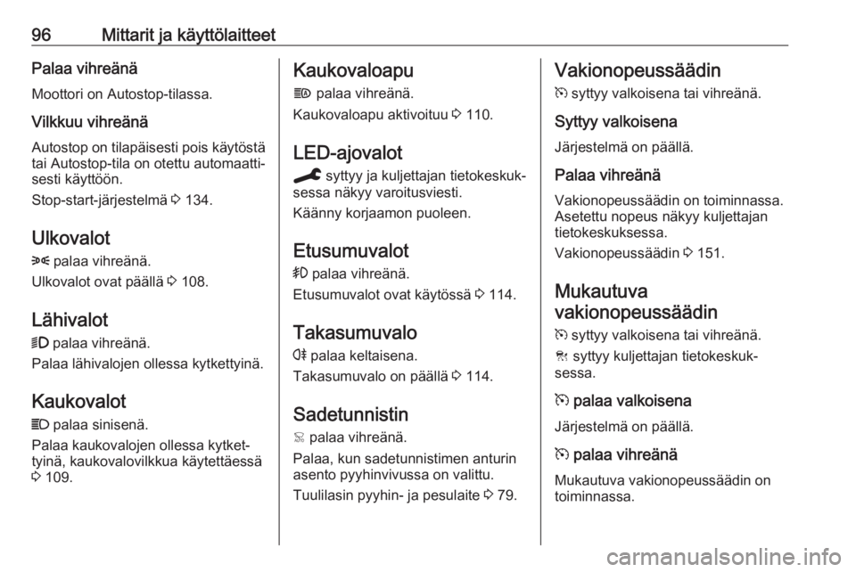 OPEL GRANDLAND X 2019.75  Ohjekirja (in Finnish) 96Mittarit ja käyttölaitteetPalaa vihreänäMoottori on Autostop-tilassa.
Vilkkuu vihreänä Autostop on tilapäisesti pois käytöstä tai Autostop-tila on otettu automaatti‐
sesti käyttöön.
S