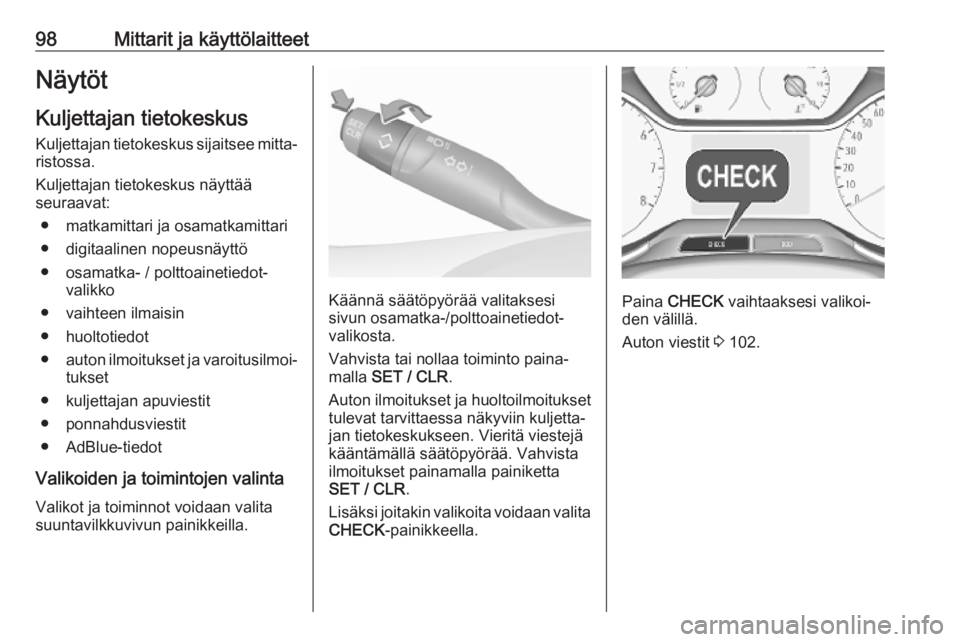 OPEL GRANDLAND X 2019.75  Ohjekirja (in Finnish) 98Mittarit ja käyttölaitteetNäytöt
Kuljettajan tietokeskus Kuljettajan tietokeskus sijaitsee mitta‐
ristossa.
Kuljettajan tietokeskus näyttää
seuraavat:
● matkamittari ja osamatkamittari
�