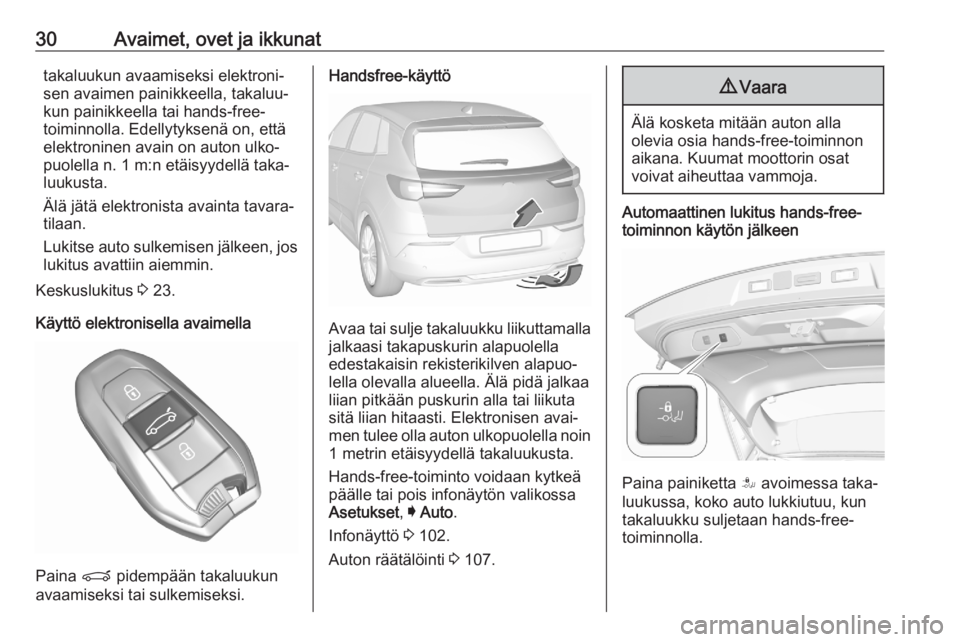 OPEL GRANDLAND X 2020 Ohjekirja (in Finnish) 30Avaimet, ovet ja ikkunattakaluukun avaamiseksi elektroni‐
sen avaimen painikkeella, takaluu‐
kun painikkeella tai hands-free-
toiminnolla. Edellytyksenä on, että
elektroninen avain on auton ul OPEL GRANDLAND X 2020 Ohjekirja (in Finnish) 30Avaimet, ovet ja ikkunattakaluukun avaamiseksi elektroni‐
sen avaimen painikkeella, takaluu‐
kun painikkeella tai hands-free-
toiminnolla. Edellytyksenä on, että
elektroninen avain on auton ul