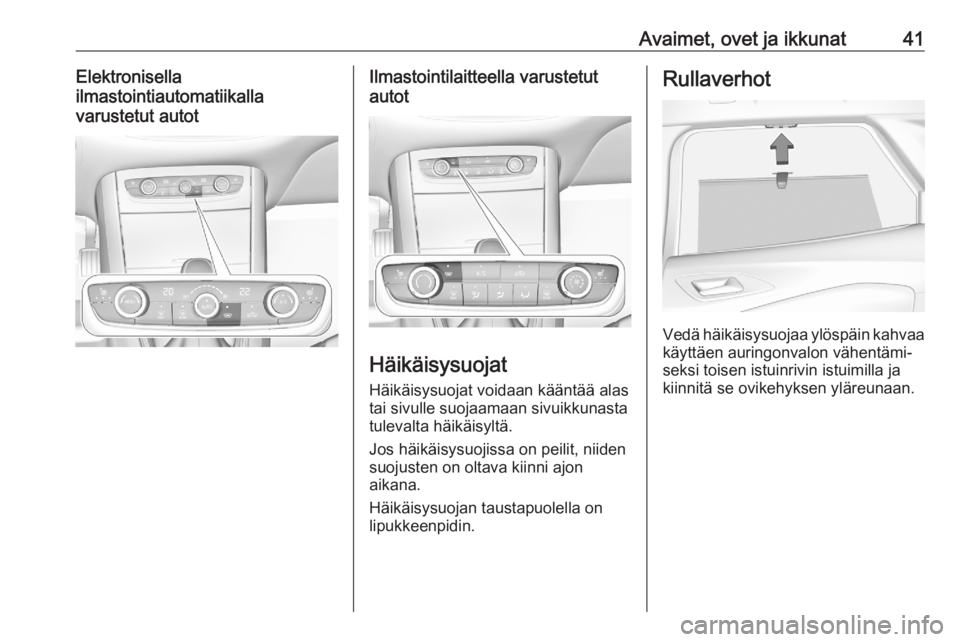 OPEL GRANDLAND X 2020  Ohjekirja (in Finnish) Avaimet, ovet ja ikkunat41Elektronisella
ilmastointiautomatiikalla
varustetut autotIlmastointilaitteella varustetut
autot
Häikäisysuojat
Häikäisysuojat voidaan kääntää alas
tai sivulle suojaam