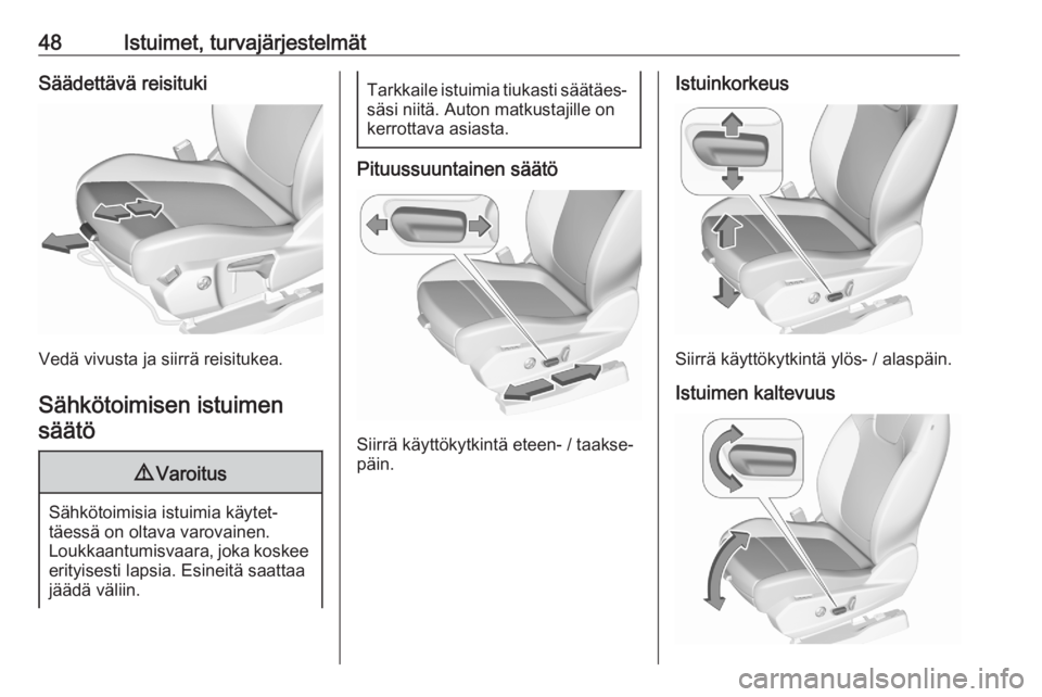 OPEL GRANDLAND X 2020  Ohjekirja (in Finnish) 48Istuimet, turvajärjestelmätSäädettävä reisituki
Vedä vivusta ja siirrä reisitukea.Sähkötoimisen istuimen säätö
9 Varoitus
Sähkötoimisia istuimia käytet‐
täessä on oltava varovain