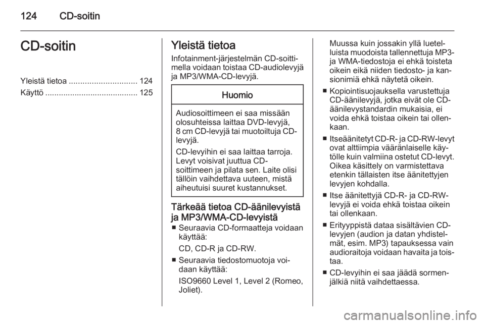 OPEL INSIGNIA 2014  Infotainment-ohjekirja (in Finnish) 124CD-soitinCD-soitinYleistä tietoa.............................. 124
Käyttö ......................................... 125Yleistä tietoa
Infotainment-järjestelmän CD-soitti‐mella voidaan toist
