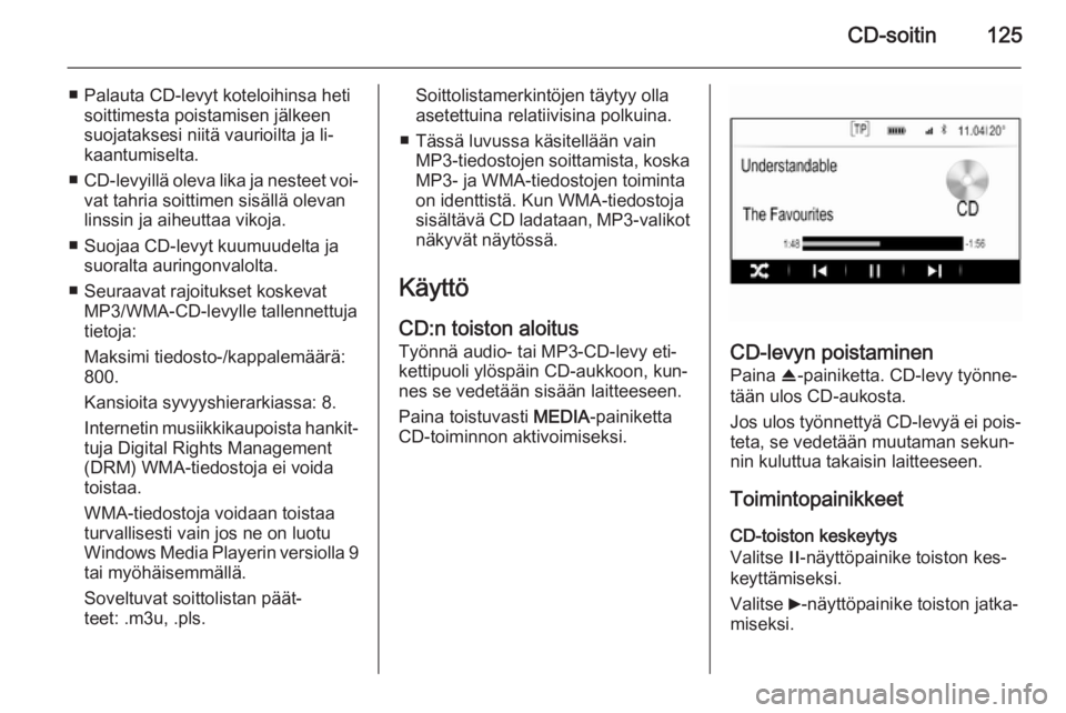OPEL INSIGNIA 2014 Infotainment-ohjekirja (in Finnish) CD-soitin125
■ Palauta CD-levyt koteloihinsa hetisoittimesta poistamisen jälkeen
suojataksesi niitä vaurioilta ja li‐ kaantumiselta.
■ CD-levyillä oleva lika ja nesteet voi‐
vat tahria soit OPEL INSIGNIA 2014 Infotainment-ohjekirja (in Finnish) CD-soitin125
■ Palauta CD-levyt koteloihinsa hetisoittimesta poistamisen jälkeen
suojataksesi niitä vaurioilta ja li‐ kaantumiselta.
■ CD-levyillä oleva lika ja nesteet voi‐
vat tahria soit