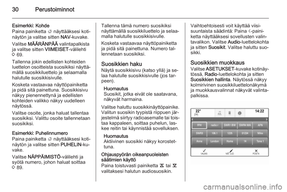 OPEL INSIGNIA 2014  Infotainment-ohjekirja (in Finnish) 30Perustoiminnot
Esimerkki: Kohde
Paina painiketta  ; näyttääksesi koti‐
näytön ja valitse sitten  NAV-kuvake.
Valitse  MÄÄRÄNPÄÄ  valintapalkista
ja valitse sitten  VIIMEISET-välilehti
3