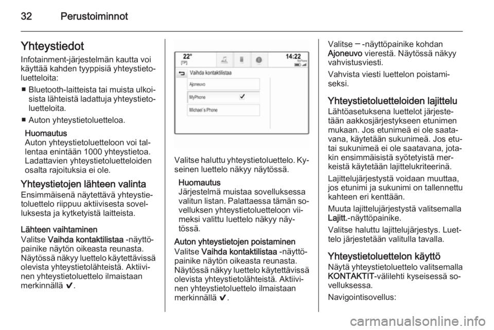 OPEL INSIGNIA 2014  Infotainment-ohjekirja (in Finnish) 32PerustoiminnotYhteystiedotInfotainment-järjestelmän kautta voi
käyttää kahden tyyppisiä yhteystieto‐
luetteloita:
■ Bluetooth-laitteista tai muista ulkoi‐
sista lähteistä ladattuja yht
