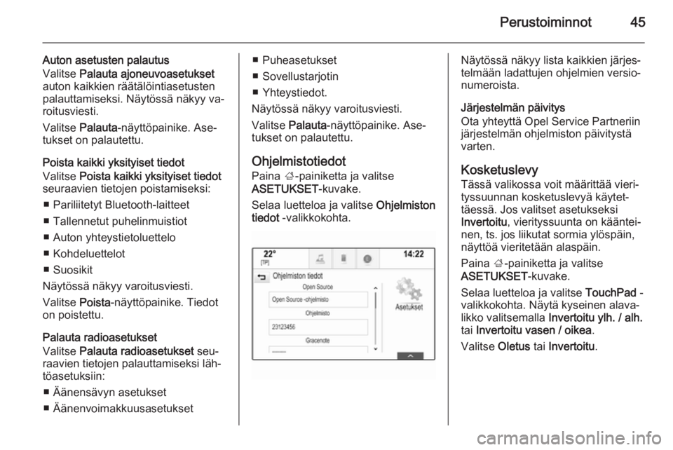 OPEL INSIGNIA 2014  Infotainment-ohjekirja (in Finnish) Perustoiminnot45
Auton asetusten palautus
Valitse  Palauta ajoneuvoasetukset
auton kaikkien räätälöintiasetusten
palauttamiseksi. Näytössä näkyy va‐
roitusviesti.
Valitse  Palauta -näyttöp