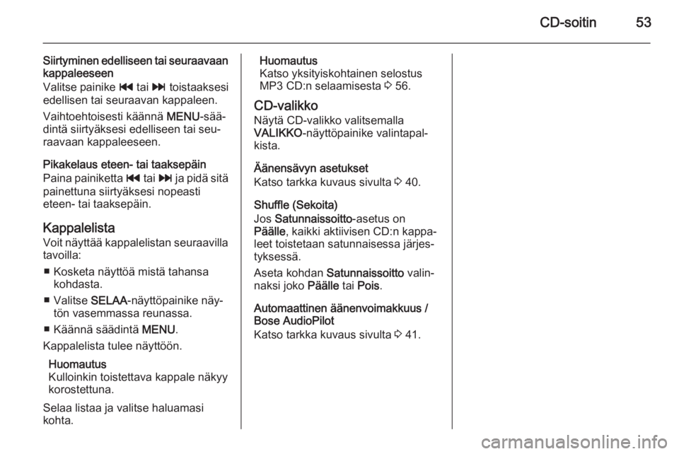 OPEL INSIGNIA 2014  Infotainment-ohjekirja (in Finnish) CD-soitin53
Siirtyminen edelliseen tai seuraavaan
kappaleeseen
Valitse painike  t tai  v toistaaksesi
edellisen tai seuraavan kappaleen.
Vaihtoehtoisesti käännä  MENU-sää‐
dintä siirtyäksesi 