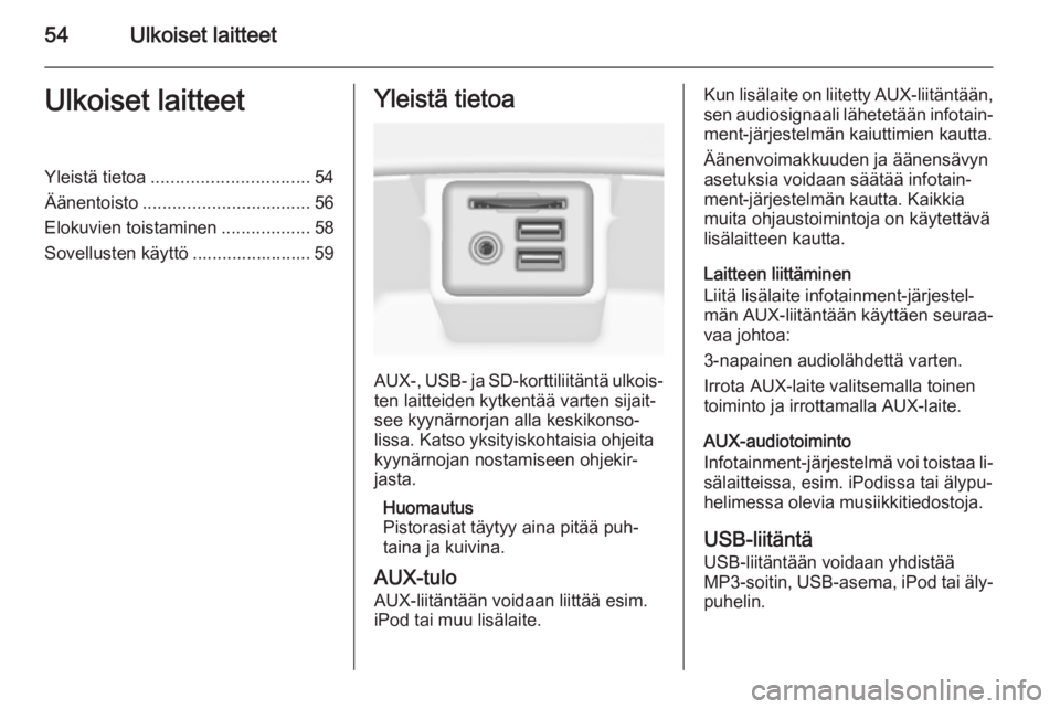 OPEL INSIGNIA 2014  Infotainment-ohjekirja (in Finnish) 54Ulkoiset laitteetUlkoiset laitteetYleistä tietoa................................ 54
Äänentoisto .................................. 56
Elokuvien toistaminen ..................58
Sovellusten käytt