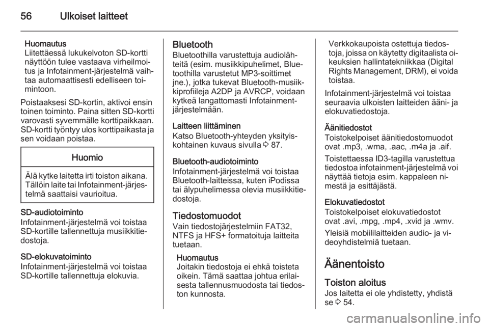 OPEL INSIGNIA 2014  Infotainment-ohjekirja (in Finnish) 56Ulkoiset laitteet
Huomautus
Liitettäessä lukukelvoton SD-kortti
näyttöön tulee vastaava virheilmoi‐
tus ja Infotainment-järjestelmä vaih‐
taa automaattisesti edelliseen toi‐
mintoon.
Po