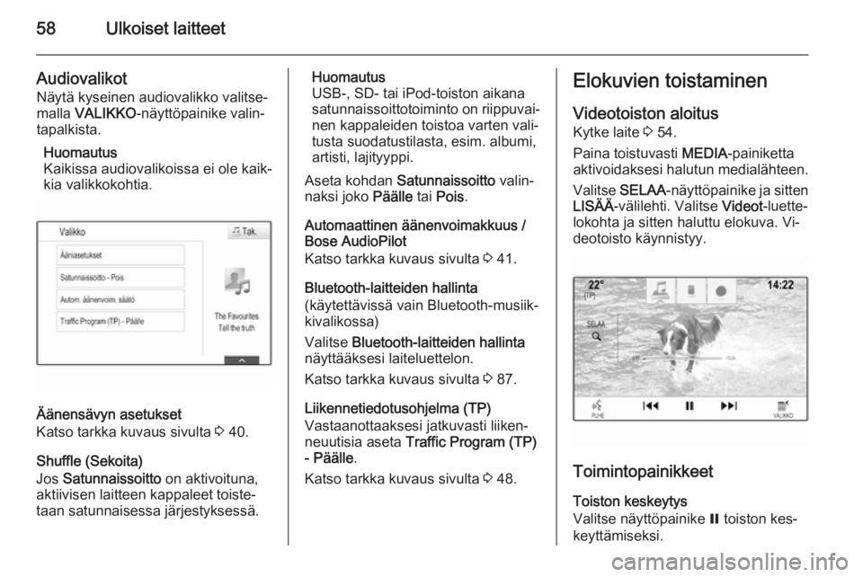 OPEL INSIGNIA 2014  Infotainment-ohjekirja (in Finnish) 58Ulkoiset laitteet
AudiovalikotNäytä kyseinen audiovalikko valitse‐
malla  VALIKKO -näyttöpainike valin‐
tapalkista.
Huomautus
Kaikissa audiovalikoissa ei ole kaik‐
kia valikkokohtia.
Ään