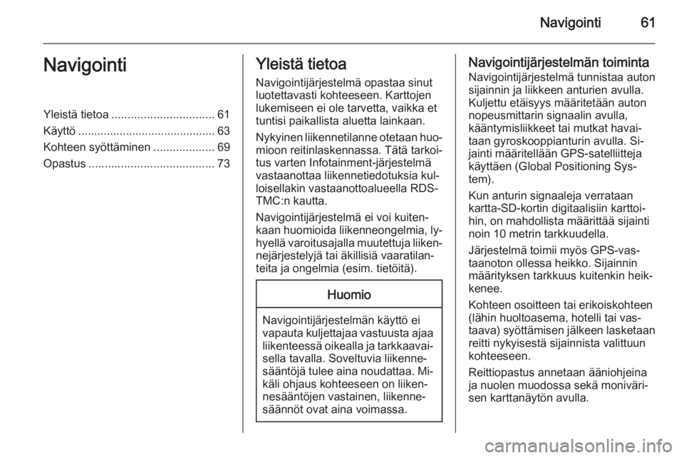 OPEL INSIGNIA 2014  Infotainment-ohjekirja (in Finnish) Navigointi61NavigointiYleistä tietoa................................ 61
Käyttö ........................................... 63
Kohteen syöttäminen ...................69
Opastus ...................