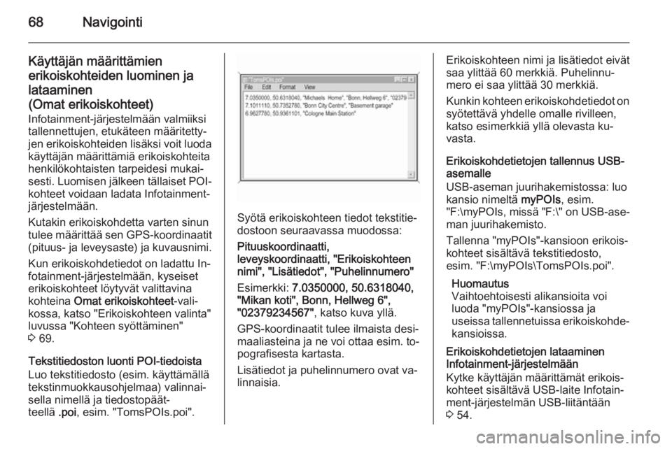 OPEL INSIGNIA 2014  Infotainment-ohjekirja (in Finnish) 68Navigointi
Käyttäjän määrittämienerikoiskohteiden luominen jalataaminen
(Omat erikoiskohteet) Infotainment-järjestelmään valmiiksi
tallennettujen, etukäteen määritetty‐
jen erikoiskoht