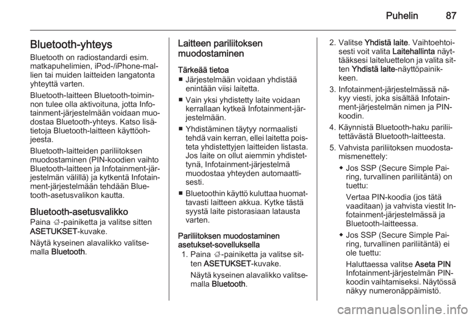 OPEL INSIGNIA 2014  Infotainment-ohjekirja (in Finnish) Puhelin87Bluetooth-yhteysBluetooth on radiostandardi esim.
matkapuhelimien, iPod-/iPhone-mal‐
lien tai muiden laitteiden langatonta
yhteyttä varten.
Bluetooth-laitteen Bluetooth-toimin‐
non tulee