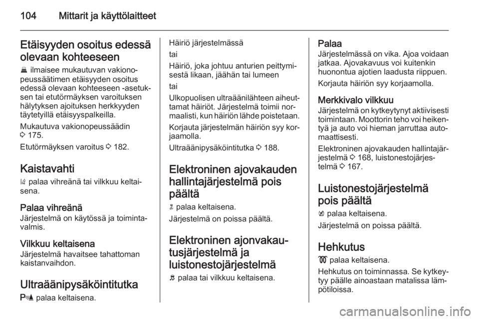 OPEL INSIGNIA 2014 Ohjekirja (in Finnish) 104Mittarit ja käyttölaitteetEtäisyyden osoitus edessäolevaan kohteeseen
E ilmaisee mukautuvan vakiono‐
peussäätimen etäisyyden osoitus
edessä olevaan kohteeseen -asetuk‐
sen tai etutörm OPEL INSIGNIA 2014 Ohjekirja (in Finnish) 104Mittarit ja käyttölaitteetEtäisyyden osoitus edessäolevaan kohteeseen
E ilmaisee mukautuvan vakiono‐
peussäätimen etäisyyden osoitus
edessä olevaan kohteeseen -asetuk‐
sen tai etutörm