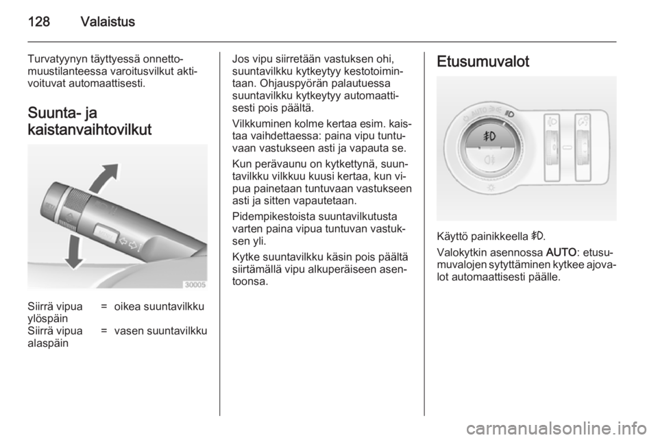 OPEL INSIGNIA 2014 Ohjekirja (in Finnish) 128Valaistus
Turvatyynyn täyttyessä onnetto‐
muustilanteessa varoitusvilkut akti‐
voituvat automaattisesti.
Suunta- ja
kaistanvaihtovilkutSiirrä vipua
ylöspäin=oikea suuntavilkkuSiirrä vipua OPEL INSIGNIA 2014 Ohjekirja (in Finnish) 128Valaistus
Turvatyynyn täyttyessä onnetto‐
muustilanteessa varoitusvilkut akti‐
voituvat automaattisesti.
Suunta- ja
kaistanvaihtovilkutSiirrä vipua
ylöspäin=oikea suuntavilkkuSiirrä vipua