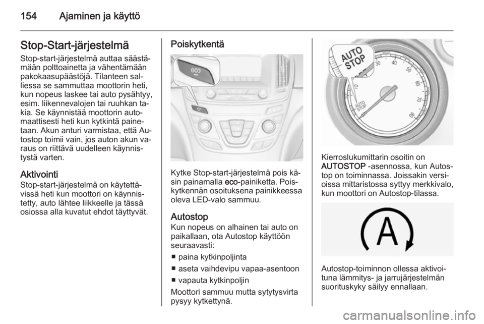 OPEL INSIGNIA 2014 Ohjekirja (in Finnish) 154Ajaminen ja käyttöStop-Start-järjestelmäStop-start-järjestelmä auttaa säästä‐
mään polttoainetta ja vähentämään
pakokaasupäästöjä. Tilanteen sal‐
liessa se sammuttaa moottori OPEL INSIGNIA 2014 Ohjekirja (in Finnish) 154Ajaminen ja käyttöStop-Start-järjestelmäStop-start-järjestelmä auttaa säästä‐
mään polttoainetta ja vähentämään
pakokaasupäästöjä. Tilanteen sal‐
liessa se sammuttaa moottori