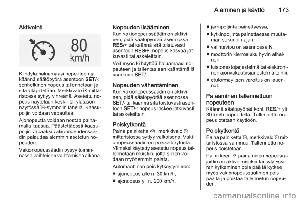 OPEL INSIGNIA 2014 Ohjekirja (in Finnish) Ajaminen ja käyttö173
Aktivointi
Kiihdytä haluamaasi nopeuteen ja
käännä säätöpyörä asentoon SET/-:
senhetkinen nopeus tallennetaan ja
sitä ylläpidetään. Merkkivalo m mitta‐
ristoss OPEL INSIGNIA 2014 Ohjekirja (in Finnish) Ajaminen ja käyttö173
Aktivointi
Kiihdytä haluamaasi nopeuteen ja
käännä säätöpyörä asentoon SET/-:
senhetkinen nopeus tallennetaan ja
sitä ylläpidetään. Merkkivalo m mitta‐
ristoss