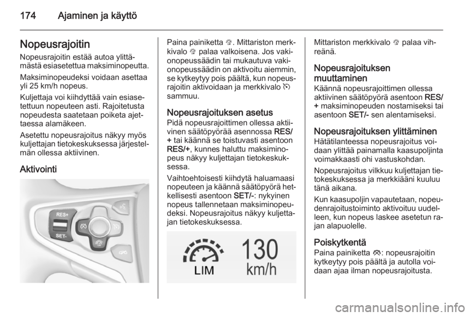 OPEL INSIGNIA 2014 Ohjekirja (in Finnish) 174Ajaminen ja käyttöNopeusrajoitinNopeusrajoitin estää autoa ylittä‐
mästä esiasetettua maksiminopeutta.
Maksiminopeudeksi voidaan asettaa
yli 25 km/h nopeus.
Kuljettaja voi kiihdyttää vai OPEL INSIGNIA 2014 Ohjekirja (in Finnish) 174Ajaminen ja käyttöNopeusrajoitinNopeusrajoitin estää autoa ylittä‐
mästä esiasetettua maksiminopeutta.
Maksiminopeudeksi voidaan asettaa
yli 25 km/h nopeus.
Kuljettaja voi kiihdyttää vai