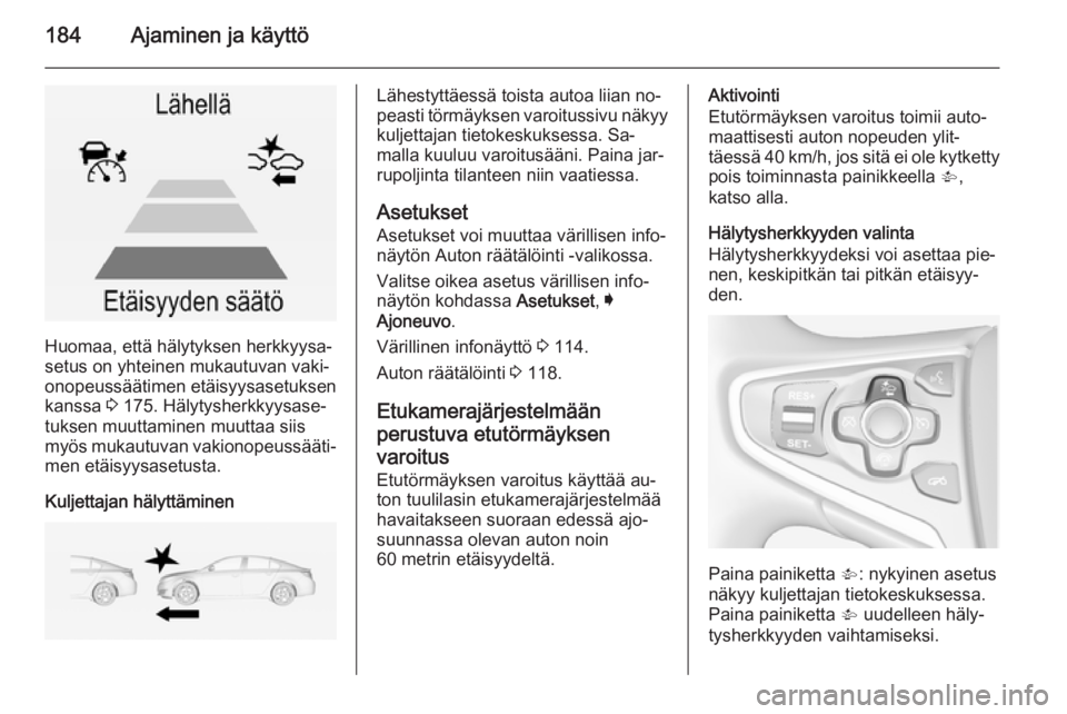 OPEL INSIGNIA 2014 Ohjekirja (in Finnish) 184Ajaminen ja käyttö
Huomaa, että hälytyksen herkkyysa‐
setus on yhteinen mukautuvan vaki‐
onopeussäätimen etäisyysasetuksen
kanssa 3 175. Hälytysherkkyysase‐
tuksen muuttaminen muutta OPEL INSIGNIA 2014 Ohjekirja (in Finnish) 184Ajaminen ja käyttö
Huomaa, että hälytyksen herkkyysa‐
setus on yhteinen mukautuvan vaki‐
onopeussäätimen etäisyysasetuksen
kanssa 3 175. Hälytysherkkyysase‐
tuksen muuttaminen muutta