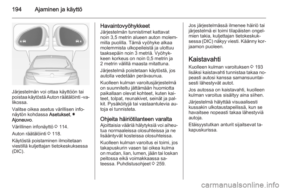 OPEL INSIGNIA 2014 Ohjekirja (in Finnish) 194Ajaminen ja käyttö
Järjestelmän voi ottaa käyttöön tai
poistaa käytöstä Auton räätälöinti -va‐ likossa.
Valitse oikea asetus värillisen info‐
näytön kohdassa Asetukset, I
Ajon OPEL INSIGNIA 2014 Ohjekirja (in Finnish) 194Ajaminen ja käyttö
Järjestelmän voi ottaa käyttöön tai
poistaa käytöstä Auton räätälöinti -va‐ likossa.
Valitse oikea asetus värillisen info‐
näytön kohdassa Asetukset, I
Ajon
