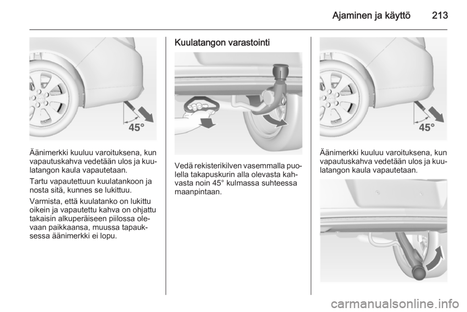OPEL INSIGNIA 2014 Ohjekirja (in Finnish) Ajaminen ja käyttö213
Äänimerkki kuuluu varoituksena, kun
vapautuskahva vedetään ulos ja kuu‐
latangon kaula vapautetaan.
Tartu vapautettuun kuulatankoon ja
nosta sitä, kunnes se lukittuu.
Va OPEL INSIGNIA 2014 Ohjekirja (in Finnish) Ajaminen ja käyttö213
Äänimerkki kuuluu varoituksena, kun
vapautuskahva vedetään ulos ja kuu‐
latangon kaula vapautetaan.
Tartu vapautettuun kuulatankoon ja
nosta sitä, kunnes se lukittuu.
Va