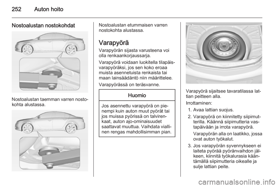 OPEL INSIGNIA 2014 Ohjekirja (in Finnish) 252Auton hoito
Nostoalustan nostokohdat
Nostoalustan taemman varren nosto‐kohta alustassa.
Nostoalustan etummaisen varren
nostokohta alustassa.
Varapyörä
Varapyörän sijasta varusteena voi
olla r OPEL INSIGNIA 2014 Ohjekirja (in Finnish) 252Auton hoito
Nostoalustan nostokohdat
Nostoalustan taemman varren nosto‐kohta alustassa.
Nostoalustan etummaisen varren
nostokohta alustassa.
Varapyörä
Varapyörän sijasta varusteena voi
olla r