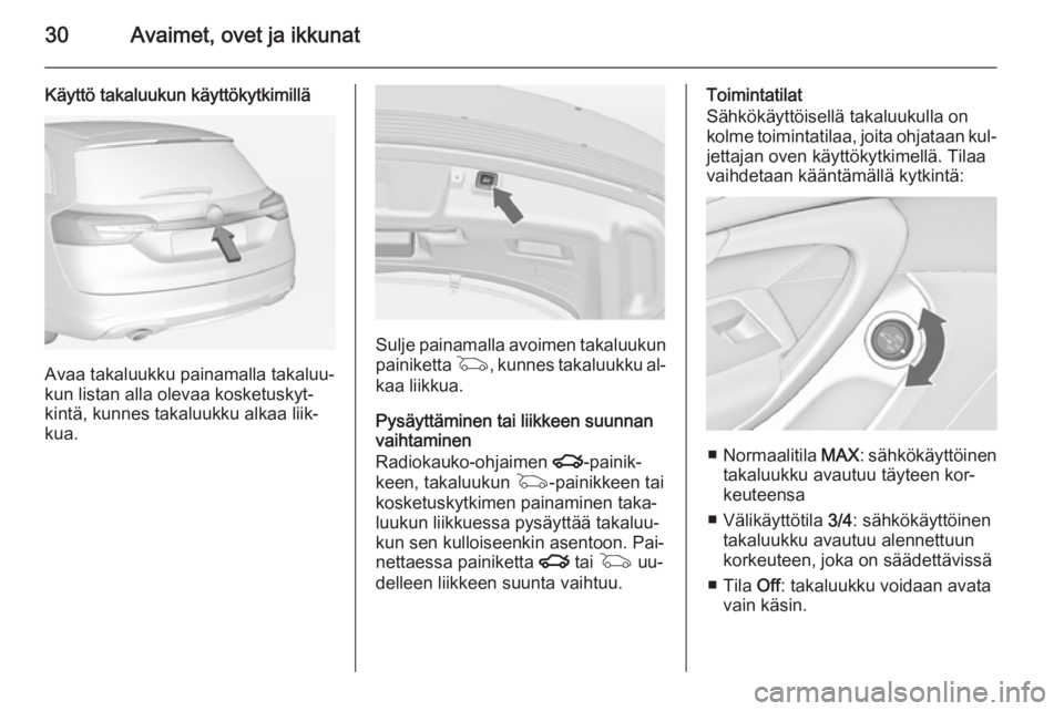 OPEL INSIGNIA 2014  Ohjekirja (in Finnish) 30Avaimet, ovet ja ikkunat
Käyttö takaluukun käyttökytkimillä
Avaa takaluukku painamalla takaluu‐
kun listan alla olevaa kosketuskyt‐
kintä, kunnes takaluukku alkaa liik‐
kua.
Sulje painam