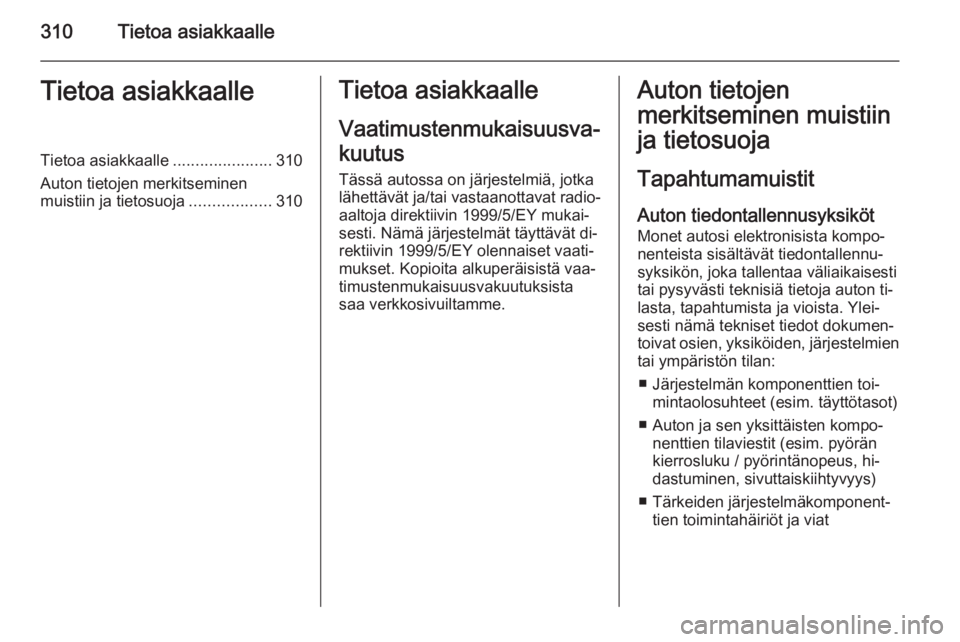 OPEL INSIGNIA 2014  Ohjekirja (in Finnish) 310Tietoa asiakkaalleTietoa asiakkaalleTietoa asiakkaalle......................310
Auton tietojen merkitseminen
muistiin ja tietosuoja ..................310Tietoa asiakkaalle
Vaatimustenmukaisuusva‐