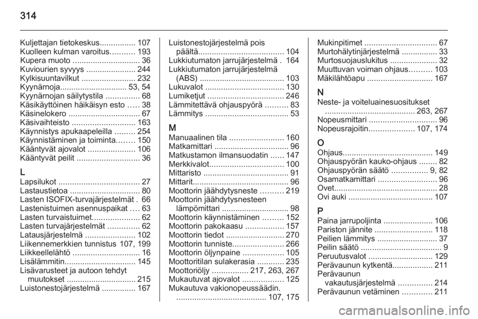 OPEL INSIGNIA 2014  Ohjekirja (in Finnish) 314
Kuljettajan tietokeskus................107
Kuolleen kulman varoitus ...........193
Kupera muoto  .............................. 36
Kuviourien syvyys  ......................244
Kylkisuuntavilkut  .