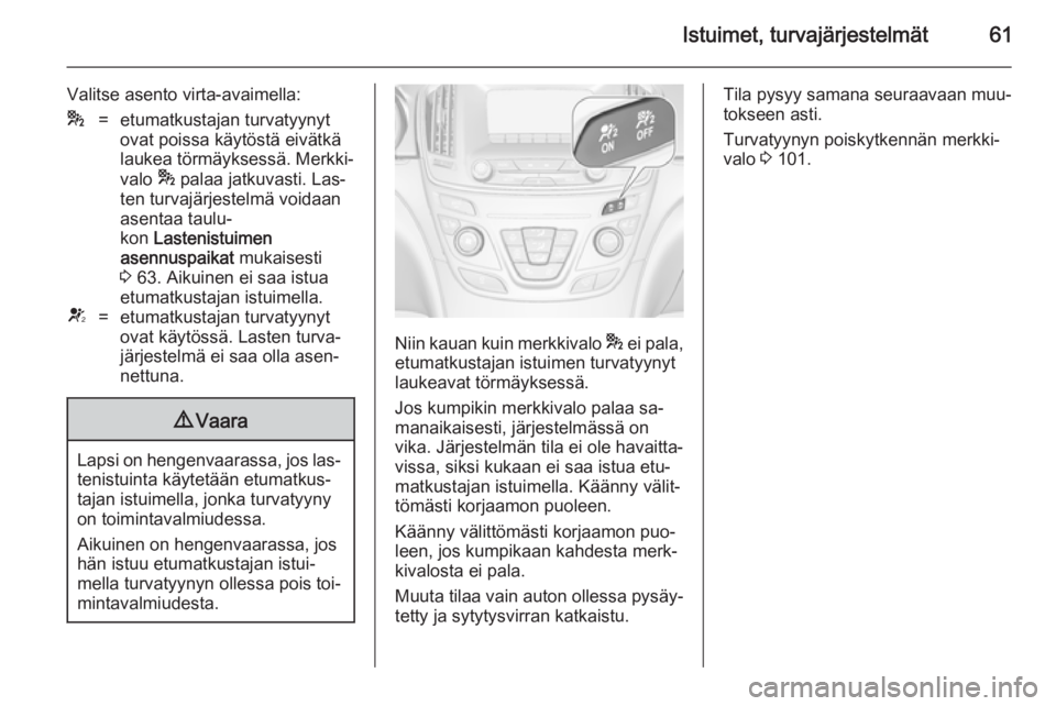 OPEL INSIGNIA 2014 Ohjekirja (in Finnish) Istuimet, turvajärjestelmät61
Valitse asento virta-avaimella:*=etumatkustajan turvatyynyt
ovat poissa käytöstä eivätkä
laukea törmäyksessä. Merkki‐
valo * palaa jatkuvasti. Las‐
ten tur OPEL INSIGNIA 2014 Ohjekirja (in Finnish) Istuimet, turvajärjestelmät61
Valitse asento virta-avaimella:*=etumatkustajan turvatyynyt
ovat poissa käytöstä eivätkä
laukea törmäyksessä. Merkki‐
valo * palaa jatkuvasti. Las‐
ten tur