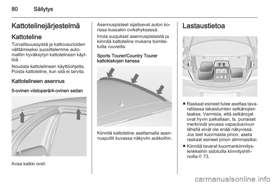 OPEL INSIGNIA 2014 Ohjekirja (in Finnish) 80SäilytysKattotelinejärjestelmäKattoteline Turvallisuussyistä ja kattovaurioiden
välttämiseksi suosittelemme auto‐
malliin hyväksytyn kattotelineen käyt‐
töä.
Noudata kattotelineen käy OPEL INSIGNIA 2014 Ohjekirja (in Finnish) 80SäilytysKattotelinejärjestelmäKattoteline Turvallisuussyistä ja kattovaurioiden
välttämiseksi suosittelemme auto‐
malliin hyväksytyn kattotelineen käyt‐
töä.
Noudata kattotelineen käy