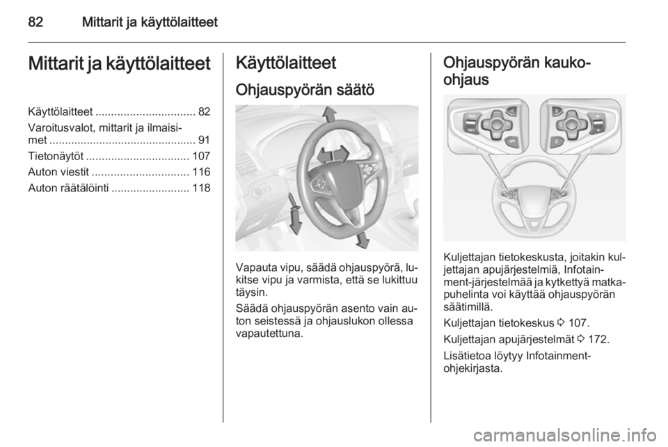 OPEL INSIGNIA 2014  Ohjekirja (in Finnish) 82Mittarit ja käyttölaitteetMittarit ja käyttölaitteetKäyttölaitteet................................ 82
Varoitusvalot, mittarit ja ilmaisi‐
met ............................................... 