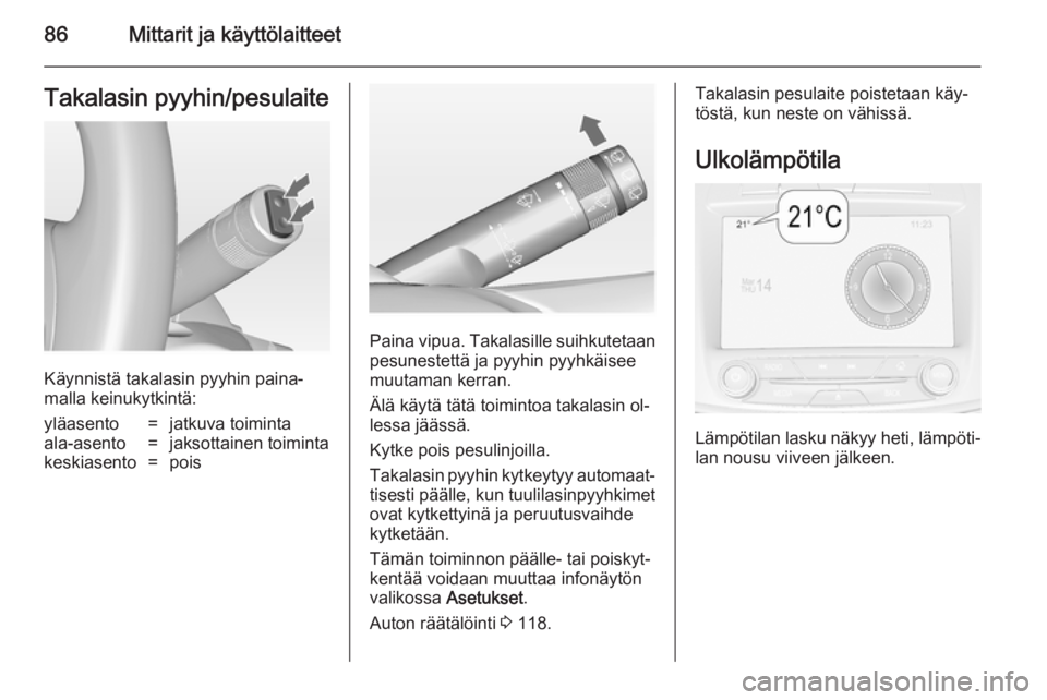 OPEL INSIGNIA 2014  Ohjekirja (in Finnish) 86Mittarit ja käyttölaitteetTakalasin pyyhin/pesulaite
Käynnistä takalasin pyyhin paina‐
malla keinukytkintä:
yläasento=jatkuva toimintaala-asento=jaksottainen toimintakeskiasento=pois
Paina v