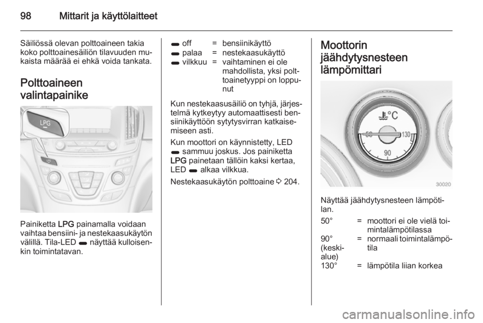 OPEL INSIGNIA 2014  Ohjekirja (in Finnish) 98Mittarit ja käyttölaitteet
Säiliössä olevan polttoaineen takia
koko polttoainesäiliön tilavuuden mu‐
kaista määrää ei ehkä voida tankata.
Polttoaineen
valintapainike
Painiketta  LPG pa