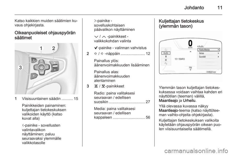 OPEL INSIGNIA 2014.5 Infotainment-ohjekirja (in Finnish) Johdanto11
Katso kaikkien muiden säätimien ku‐
vaus ohjekirjasta.
Oikeanpuoleiset ohjauspyöränsäätimet
1 Viisisuuntainen säädin ..........15
Painikkeiden painaminen:
kuljettajan tietokeskuks OPEL INSIGNIA 2014.5 Infotainment-ohjekirja (in Finnish) Johdanto11
Katso kaikkien muiden säätimien ku‐
vaus ohjekirjasta.
Oikeanpuoleiset ohjauspyöränsäätimet
1 Viisisuuntainen säädin ..........15
Painikkeiden painaminen:
kuljettajan tietokeskuks