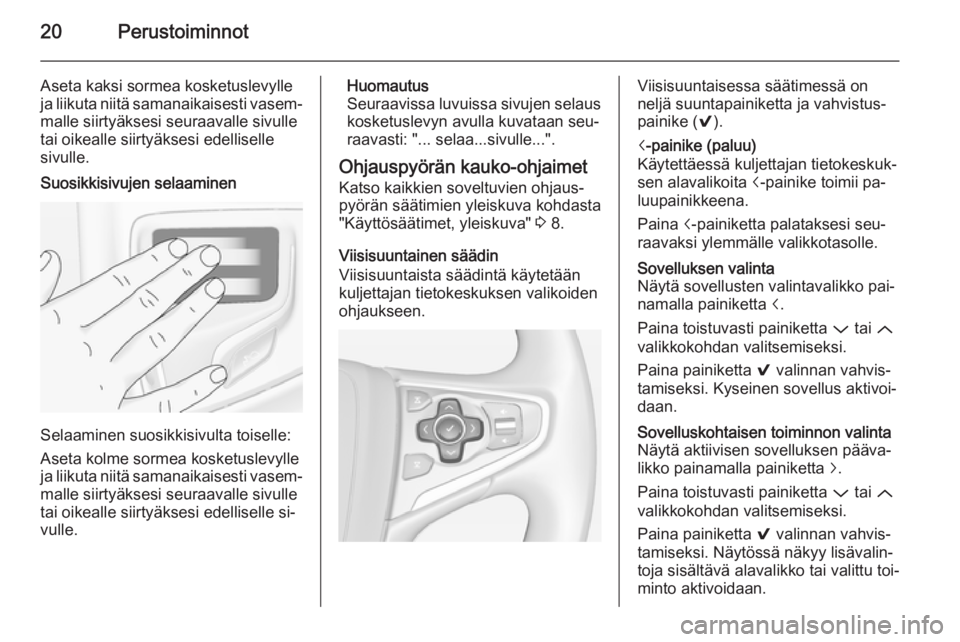 OPEL INSIGNIA 2014.5 Infotainment-ohjekirja (in Finnish) 20Perustoiminnot
Aseta kaksi sormea kosketuslevylle
ja liikuta niitä samanaikaisesti vasem‐
malle siirtyäksesi seuraavalle sivulle
tai oikealle siirtyäksesi edelliselle sivulle.Suosikkisivujen se OPEL INSIGNIA 2014.5 Infotainment-ohjekirja (in Finnish) 20Perustoiminnot
Aseta kaksi sormea kosketuslevylle
ja liikuta niitä samanaikaisesti vasem‐
malle siirtyäksesi seuraavalle sivulle
tai oikealle siirtyäksesi edelliselle sivulle.Suosikkisivujen se