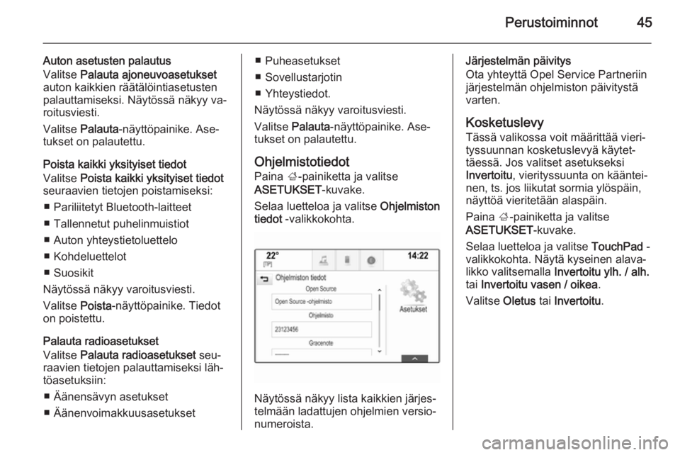 OPEL INSIGNIA 2014.5  Infotainment-ohjekirja (in Finnish) Perustoiminnot45
Auton asetusten palautus
Valitse  Palauta ajoneuvoasetukset
auton kaikkien räätälöintiasetusten
palauttamiseksi. Näytössä näkyy va‐
roitusviesti.
Valitse  Palauta -näyttöp