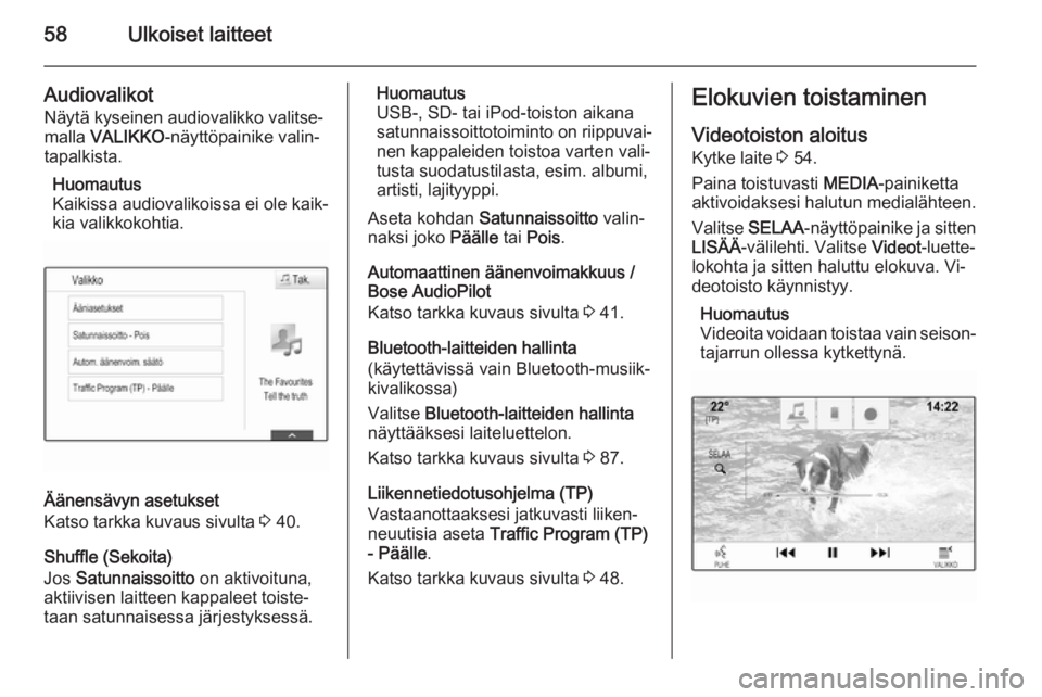 OPEL INSIGNIA 2014.5  Infotainment-ohjekirja (in Finnish) 58Ulkoiset laitteet
AudiovalikotNäytä kyseinen audiovalikko valitse‐
malla  VALIKKO -näyttöpainike valin‐
tapalkista.
Huomautus
Kaikissa audiovalikoissa ei ole kaik‐
kia valikkokohtia.
Ään