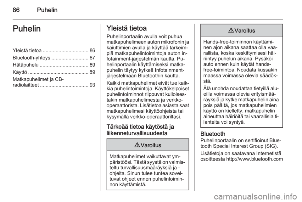 OPEL INSIGNIA 2014.5  Infotainment-ohjekirja (in Finnish) 86PuhelinPuhelinYleistä tietoa................................ 86
Bluetooth-yhteys ..........................87
Hätäpuhelu .................................. 89
Käyttö ...........................