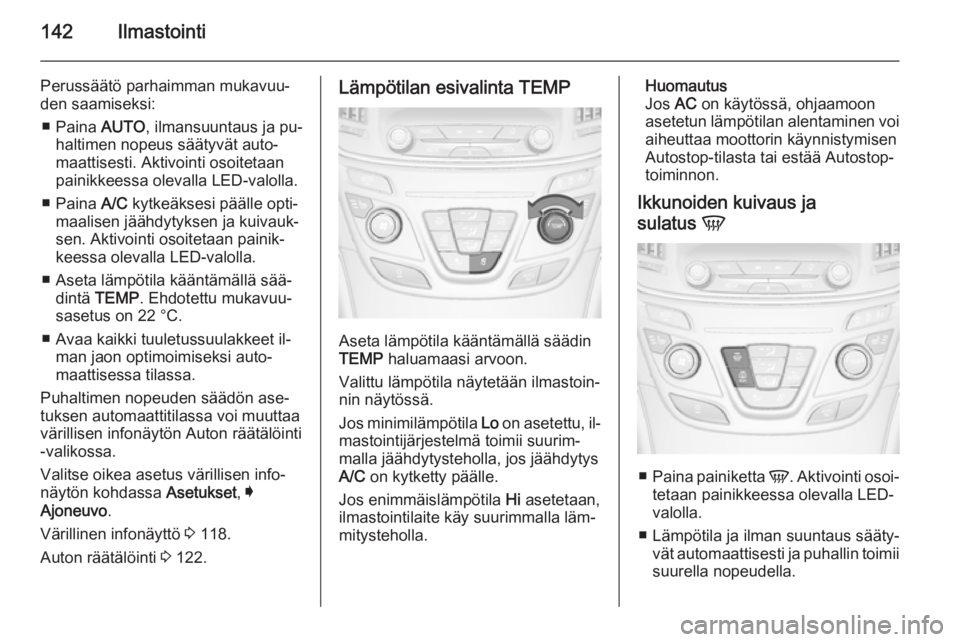 OPEL INSIGNIA 2014.5 Ohjekirja (in Finnish) 142Ilmastointi
Perussäätö parhaimman mukavuu‐
den saamiseksi:
■ Paina AUTO, ilmansuuntaus ja pu‐
haltimen nopeus säätyvät auto‐
maattisesti. Aktivointi osoitetaan
painikkeessa olevalla OPEL INSIGNIA 2014.5 Ohjekirja (in Finnish) 142Ilmastointi
Perussäätö parhaimman mukavuu‐
den saamiseksi:
■ Paina AUTO, ilmansuuntaus ja pu‐
haltimen nopeus säätyvät auto‐
maattisesti. Aktivointi osoitetaan
painikkeessa olevalla