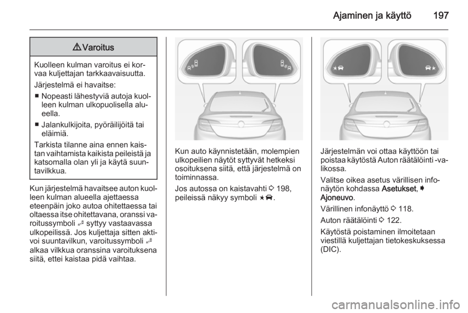OPEL INSIGNIA 2014.5 Ohjekirja (in Finnish) Ajaminen ja käyttö1979Varoitus
Kuolleen kulman varoitus ei kor‐
vaa kuljettajan tarkkaavaisuutta.
Järjestelmä ei havaitse: ■ Nopeasti lähestyviä autoja kuol‐
leen kulman ulkopuolisella alu OPEL INSIGNIA 2014.5 Ohjekirja (in Finnish) Ajaminen ja käyttö1979Varoitus
Kuolleen kulman varoitus ei kor‐
vaa kuljettajan tarkkaavaisuutta.
Järjestelmä ei havaitse: ■ Nopeasti lähestyviä autoja kuol‐
leen kulman ulkopuolisella alu
