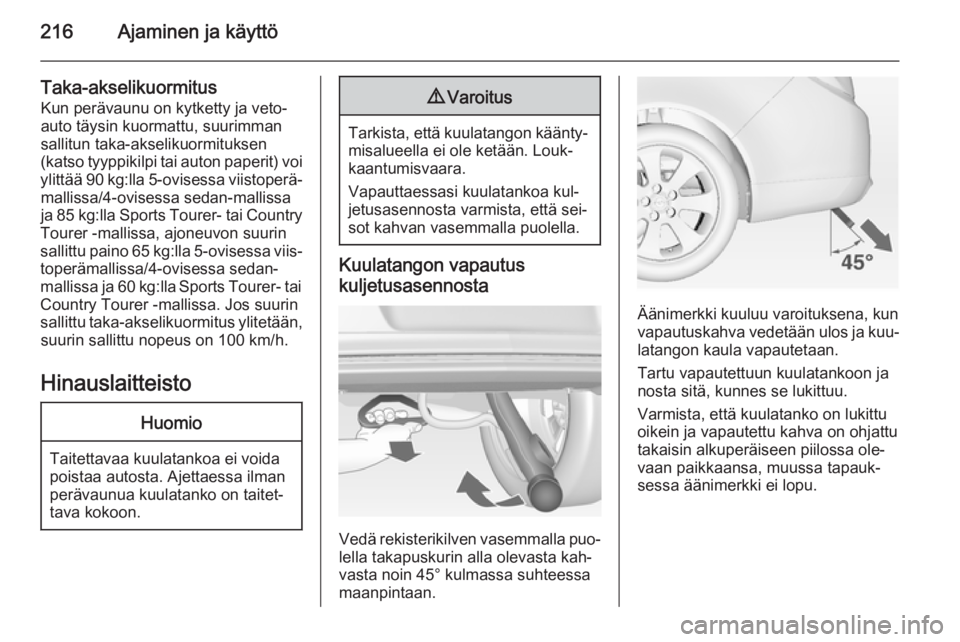 OPEL INSIGNIA 2014.5 Ohjekirja (in Finnish) 216Ajaminen ja käyttö
Taka-akselikuormitusKun perävaunu on kytketty ja veto‐
auto täysin kuormattu, suurimman
sallitun taka-akselikuormituksen
(katso tyyppikilpi tai auton paperit) voi
ylittää OPEL INSIGNIA 2014.5 Ohjekirja (in Finnish) 216Ajaminen ja käyttö
Taka-akselikuormitusKun perävaunu on kytketty ja veto‐
auto täysin kuormattu, suurimman
sallitun taka-akselikuormituksen
(katso tyyppikilpi tai auton paperit) voi
ylittää