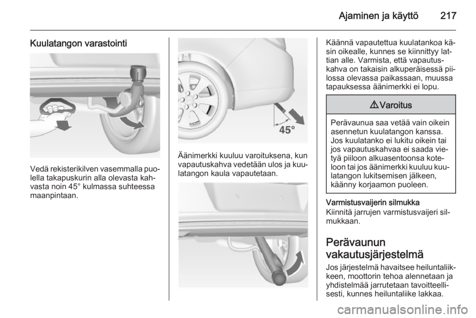 OPEL INSIGNIA 2014.5 Ohjekirja (in Finnish) Ajaminen ja käyttö217
Kuulatangon varastointi
Vedä rekisterikilven vasemmalla puo‐lella takapuskurin alla olevasta kah‐
vasta noin 45° kulmassa suhteessa
maanpintaan.
Äänimerkki kuuluu varoi OPEL INSIGNIA 2014.5 Ohjekirja (in Finnish) Ajaminen ja käyttö217
Kuulatangon varastointi
Vedä rekisterikilven vasemmalla puo‐lella takapuskurin alla olevasta kah‐
vasta noin 45° kulmassa suhteessa
maanpintaan.
Äänimerkki kuuluu varoi