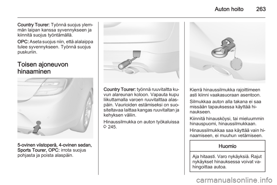 OPEL INSIGNIA 2014.5 Ohjekirja (in Finnish) Auton hoito263
Country Tourer: Työnnä suojus ylem‐
män laipan kanssa syvennykseen ja
kiinnitä suojus työntämällä.
OPC: Aseta suojus niin, että alalaippa
tulee syvennykseen. Työnnä suojus OPEL INSIGNIA 2014.5 Ohjekirja (in Finnish) Auton hoito263
Country Tourer: Työnnä suojus ylem‐
män laipan kanssa syvennykseen ja
kiinnitä suojus työntämällä.
OPC: Aseta suojus niin, että alalaippa
tulee syvennykseen. Työnnä suojus