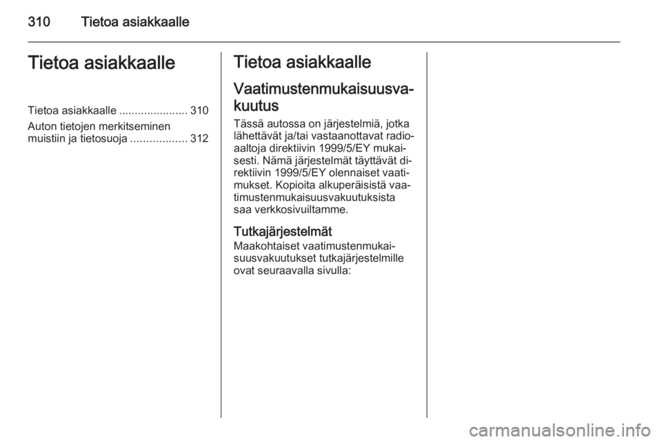 OPEL INSIGNIA 2014.5  Ohjekirja (in Finnish) 310Tietoa asiakkaalleTietoa asiakkaalleTietoa asiakkaalle......................310
Auton tietojen merkitseminen
muistiin ja tietosuoja ..................312Tietoa asiakkaalle
Vaatimustenmukaisuusva‐